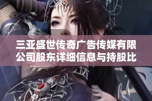 三亚盛世传奇广告传媒有限公司股东详细信息与持股比例解析
