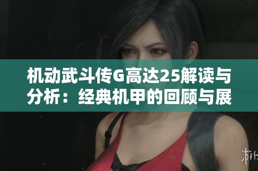机动武斗传G高达25解读与分析：经典机甲的回顾与展望