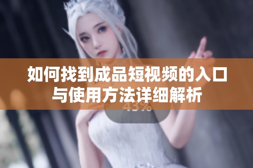 如何找到成品短视频的入口与使用方法详细解析