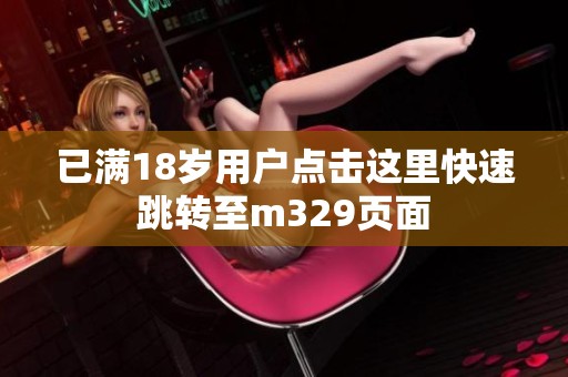 已满18岁用户点击这里快速跳转至m329页面
