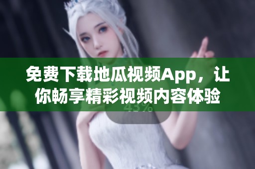 免费下载地瓜视频App，让你畅享精彩视频内容体验