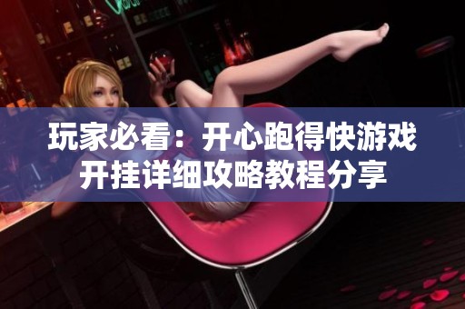玩家必看：开心跑得快游戏开挂详细攻略教程分享