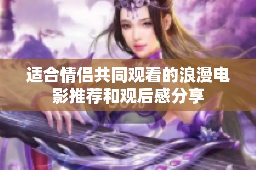 适合情侣共同观看的浪漫电影推荐和观后感分享