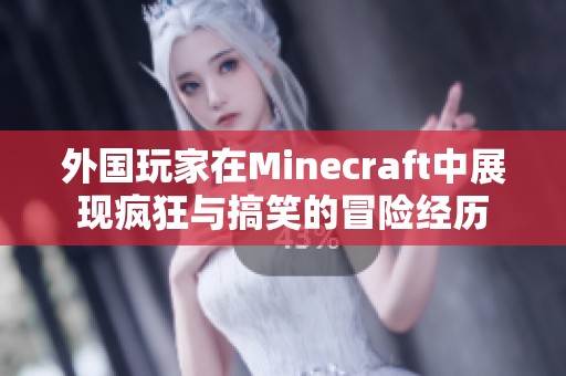外国玩家在Minecraft中展现疯狂与搞笑的冒险经历