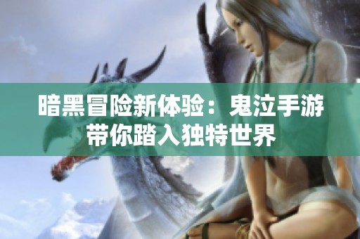 暗黑冒险新体验：鬼泣手游带你踏入独特世界