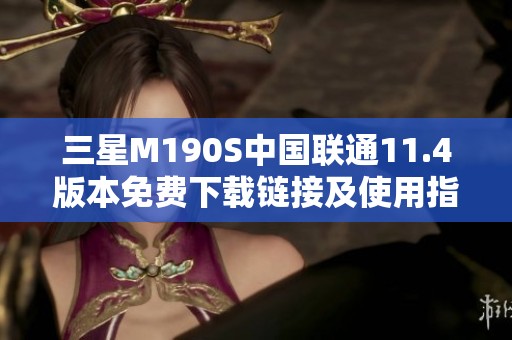 三星M190S中国联通11.4版本免费下载链接及使用指南