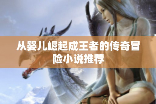 从婴儿崛起成王者的传奇冒险小说推荐