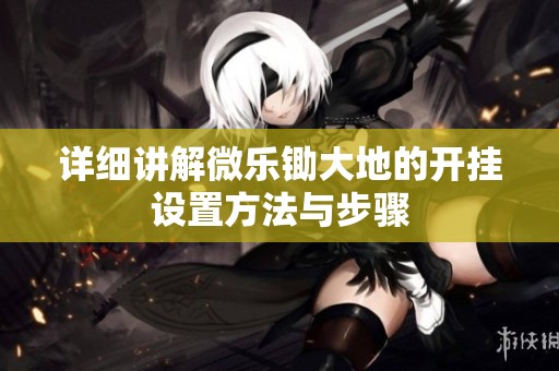详细讲解微乐锄大地的开挂设置方法与步骤