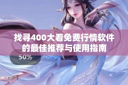 找寻400大看免费行情软件的最佳推荐与使用指南