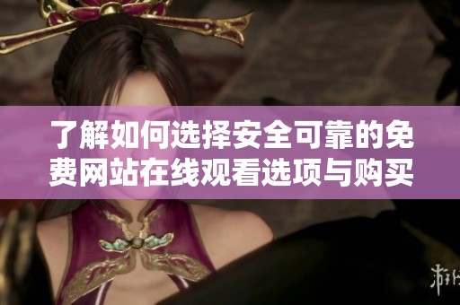 了解如何选择安全可靠的免费网站在线观看选项与购买渠道