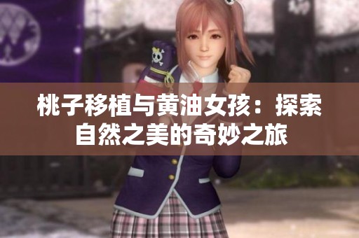 桃子移植与黄油女孩：探索自然之美的奇妙之旅