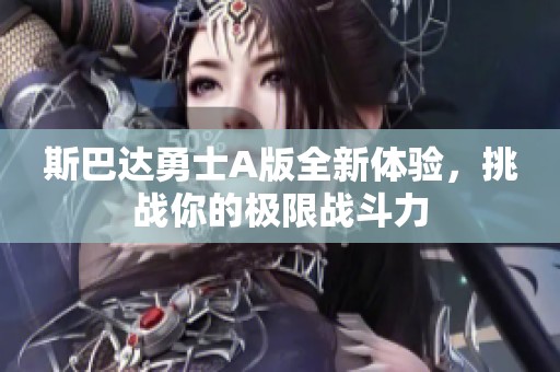 斯巴达勇士A版全新体验，挑战你的极限战斗力