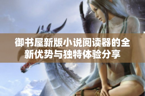 御书屋新版小说阅读器的全新优势与独特体验分享