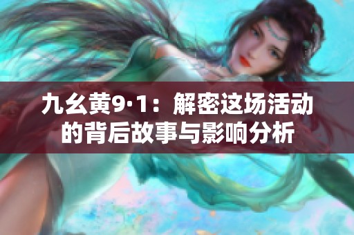 九幺黄9·1：解密这场活动的背后故事与影响分析
