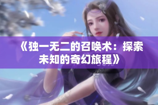 《独一无二的召唤术：探索未知的奇幻旅程》