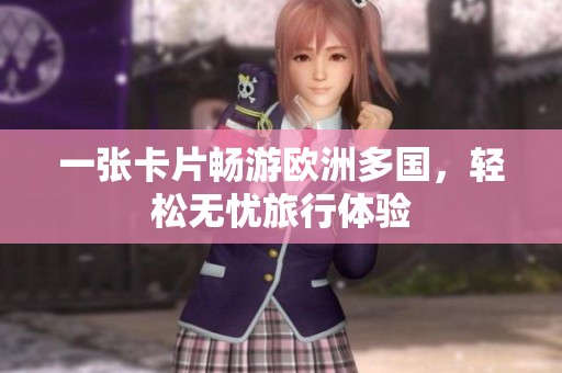 一张卡片畅游欧洲多国，轻松无忧旅行体验
