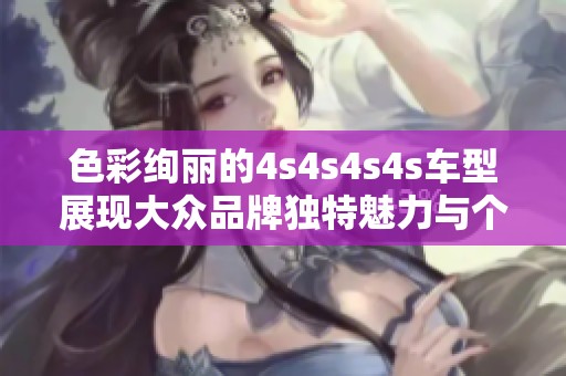 色彩绚丽的4s4s4s4s车型展现大众品牌独特魅力与个性