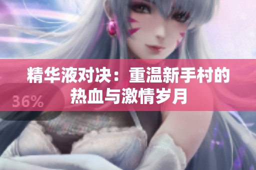 精华液对决：重温新手村的热血与激情岁月