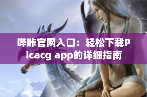 哔咔官网入口：轻松下载Picacg app的详细指南