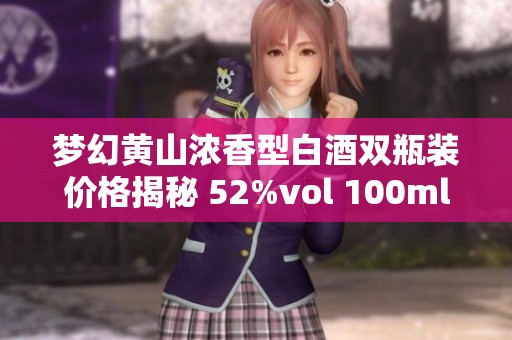 梦幻黄山浓香型白酒双瓶装价格揭秘 52%vol 100ml2瓶