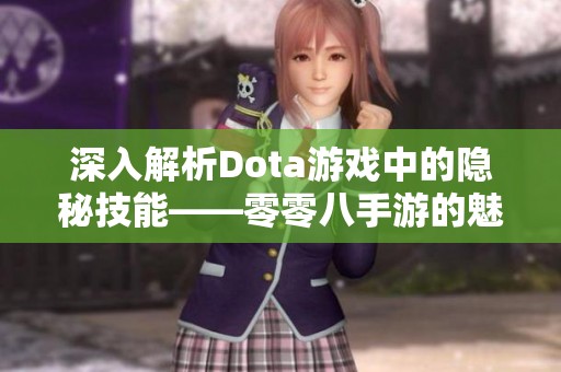 深入解析Dota游戏中的隐秘技能——零零八手游的魅力与挑战