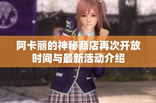 阿卡丽的神秘商店再次开放时间与最新活动介绍
