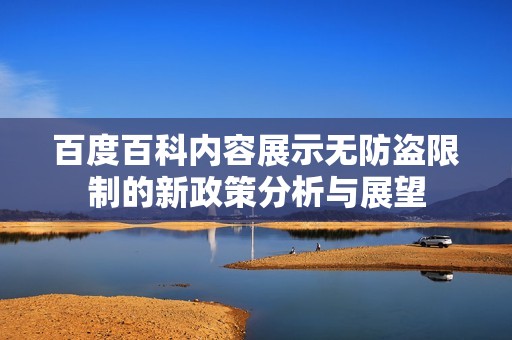 百度百科内容展示无防盗限制的新政策分析与展望