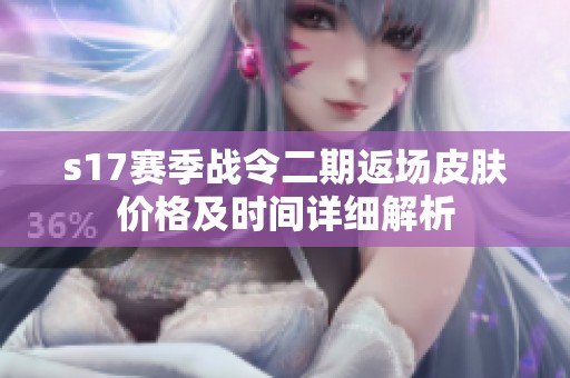 s17赛季战令二期返场皮肤价格及时间详细解析