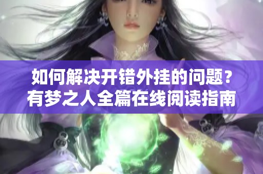 如何解决开错外挂的问题？有梦之人全篇在线阅读指南