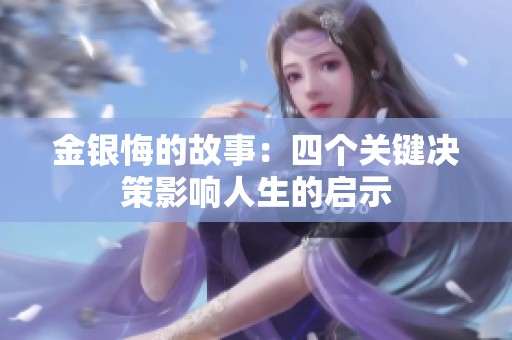 金银悔的故事：四个关键决策影响人生的启示