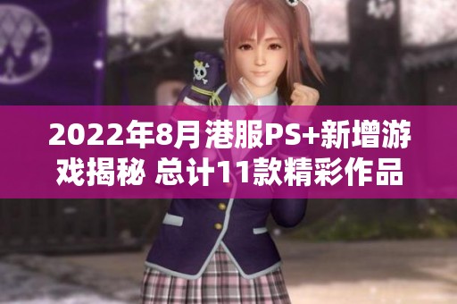 2022年8月港服PS+新增游戏揭秘 总计11款精彩作品上线
