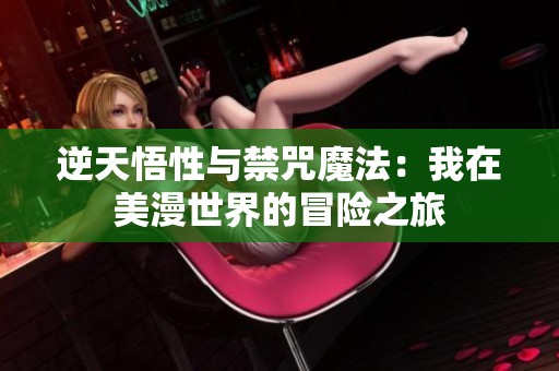逆天悟性与禁咒魔法：我在美漫世界的冒险之旅
