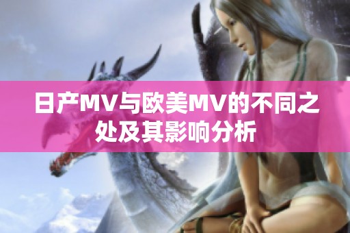 日产MV与欧美MV的不同之处及其影响分析