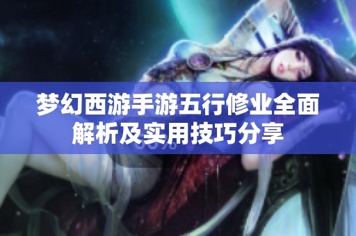 梦幻西游手游五行修业全面解析及实用技巧分享