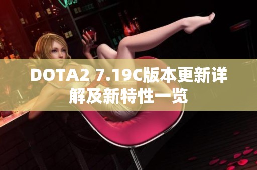 DOTA2 7.19C版本更新详解及新特性一览