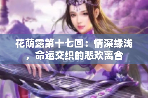 花荫露第十七回：情深缘浅，命运交织的悲欢离合