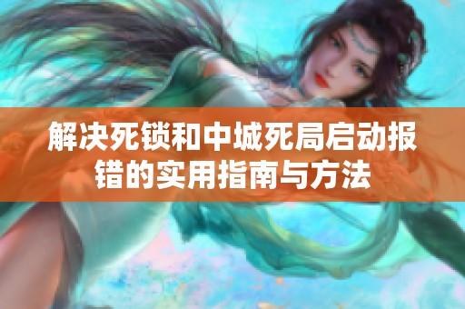 解决死锁和中城死局启动报错的实用指南与方法