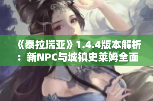 《泰拉瑞亚》1.4.4版本解析：新NPC与城镇史莱姆全面介绍