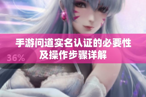手游问道实名认证的必要性及操作步骤详解