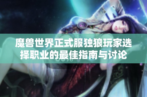 魔兽世界正式服独狼玩家选择职业的最佳指南与讨论