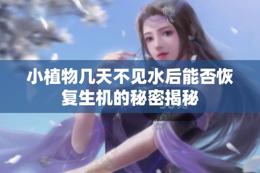 小植物几天不见水后能否恢复生机的秘密揭秘