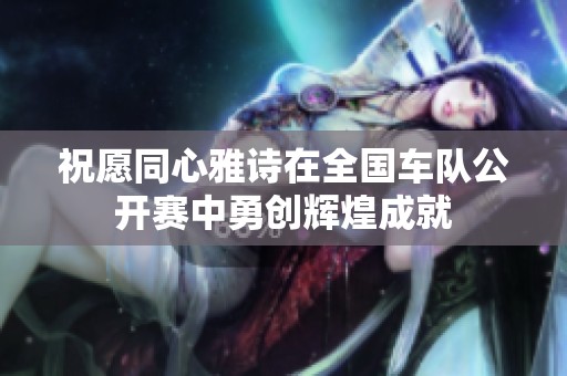祝愿同心雅诗在全国车队公开赛中勇创辉煌成就
