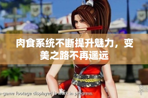 肉食系统不断提升魅力，变美之路不再遥远