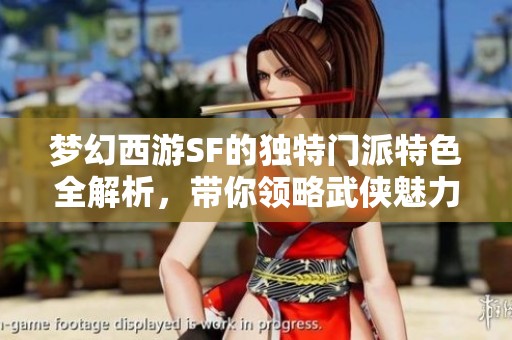 梦幻西游SF的独特门派特色全解析，带你领略武侠魅力