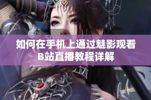 如何在手机上通过魅影观看B站直播教程详解