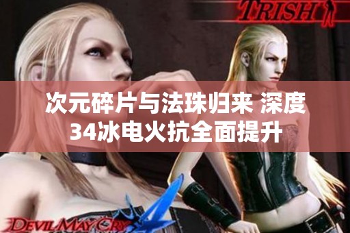 次元碎片与法珠归来 深度34冰电火抗全面提升