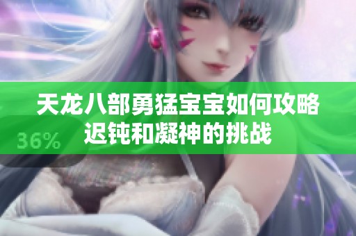 天龙八部勇猛宝宝如何攻略迟钝和凝神的挑战