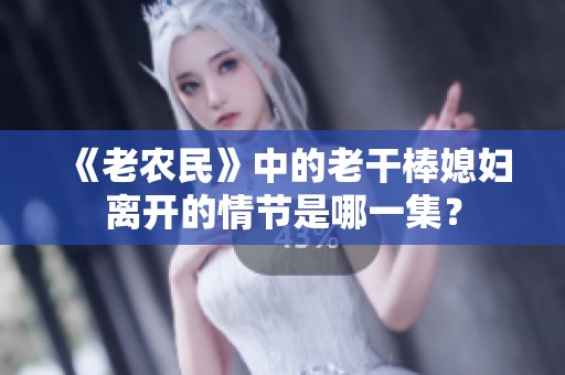 《老农民》中的老干棒媳妇离开的情节是哪一集？