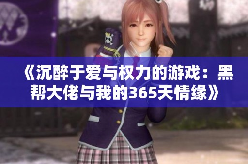 《沉醉于爱与权力的游戏：黑帮大佬与我的365天情缘》