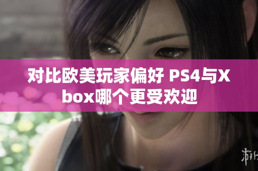 对比欧美玩家偏好 PS4与Xbox哪个更受欢迎
